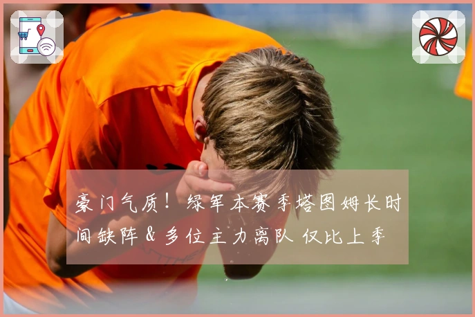 豪门气质！绿军本赛季塔图姆长时间缺阵 & 多位主力离队 仅比上季少获胜5场