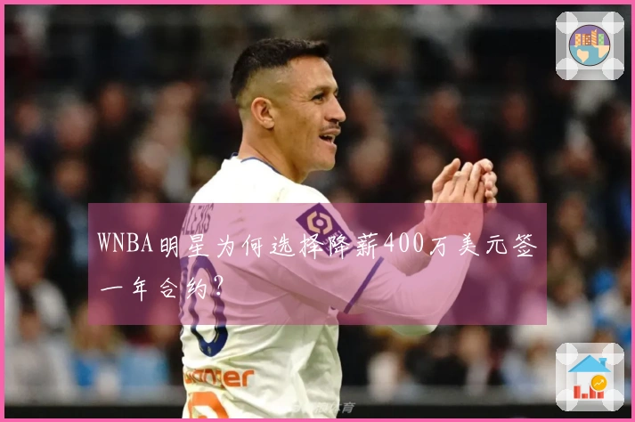 WNBA明星为何选择降薪400万美元签一年合约？